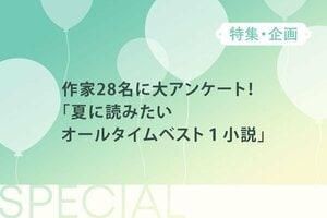 作家28名に大アンケート！「夏に読みたいオールタイムベスト１小説」