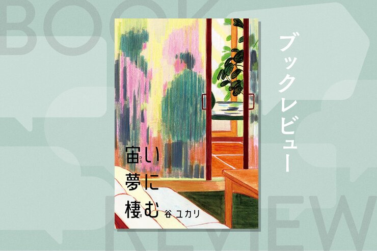 妻と夫と夫の浮気相手が共同生活。なのにドロドロではない!?　奇妙な三角関係を通して、女性が再生し、自立していく優しさ溢れる物語　『宙い夢に棲む』谷ユカリの画像