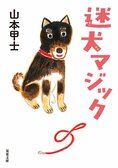 犬好き、ペット好きがこぞって絶賛！　読めばホッコリ心が和むスーパーわんこ小説が、今ジワジワ売れている！『迷犬マジック』山本甲士:イメージ