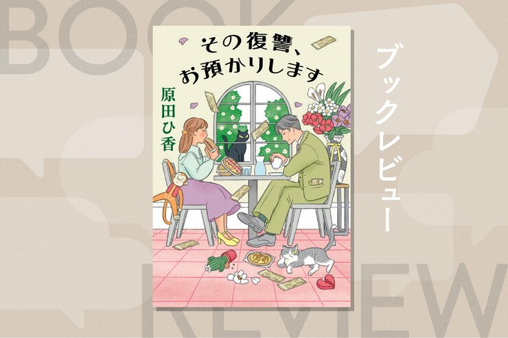 あなたには復讐したい人がいますか？　恋人に裏切られ、恋も仕事も失った女性が訪れた「復讐屋」。安易に「スカっと」しないのが心地いい、史上最も優しさあふれる復讐劇！　『その復讐、お預かりします』原田ひ香の画像