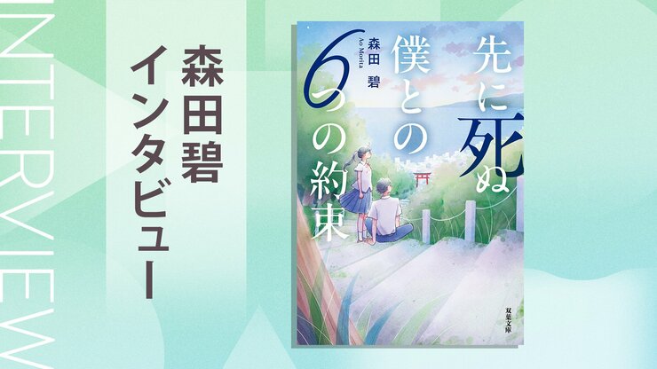 自分のためだけに生きてきた人が最後に選んだ願いとは？『よめぼく』著者が語る最新作の舞台裏　『先に死ぬ僕との６つの約束』森田碧インタビュー（後編）の画像