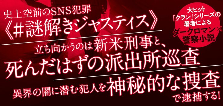 史上空前のＳＮＳ犯罪《#謎解きジャスティス》。 立ち向かうのは新米刑事と、死んだはずの派出所巡査。 異形の闇に潜む犯人を神秘的な捜査で逮捕する！ 大ヒット『クラン』シリーズの著者によるダークロマン×警察小説