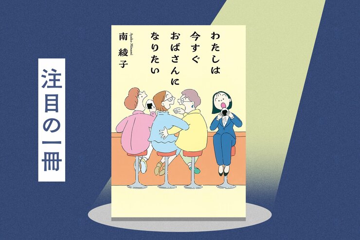 仕事で成功しなくても大恋愛しなくても、ただ落ち込まずに暮らしたい。人生の希望は“年の差”友情にあった　『わたしは今すぐおばさんになりたい』南綾子の画像