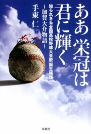 ああ栄冠は君に輝く～加賀大介物語～ 知られざる「全国高校野球大会歌」誕生秘話