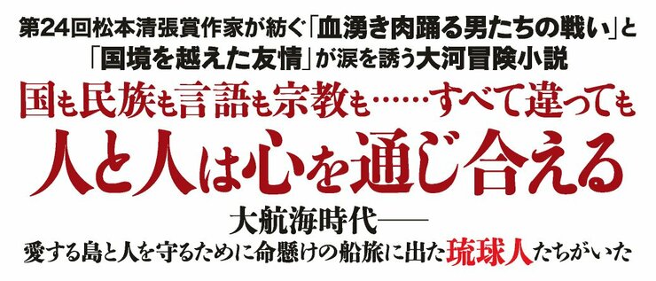 第24回松本清張賞作家が紡ぐ「血が滾る男たちの戦い」と「国境を越えた友情」が涙を誘う大河冒険小説  大航海時代――愛する島と人を守るために命懸けの船旅に出た琉球人（レキオス）たちがいた  国も民族も言語も宗教も…… すべて違っても 人と人は心を通じ合える