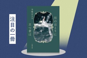 「仕事中、思い出して泣きそう」「万人にお薦めの一冊」──心に刺さったという人が続出する小説『川のほとりに立つ者は』とは？　変わりたいと願うあなたへ送る、忘れられない傑作が待望の文庫化！