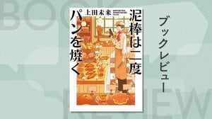 泥棒が開いたパン屋が大バズリ。美味しい香りのする新感覚ミステリー！『泥棒は二度パンを焼く』上田未来