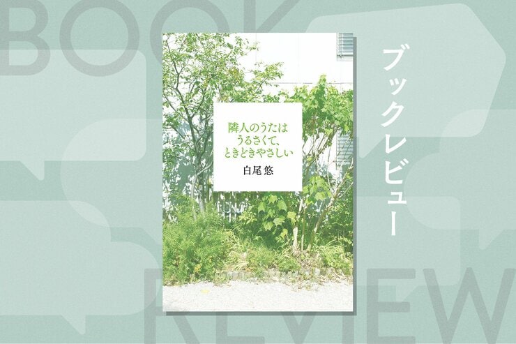 子育てを恐れ結婚をためらう「隣人」。離婚を決意した「隣人」。“人と繋がること”とは？『隣人のうたはうるさくて、ときどきやさしい』白尾悠の画像