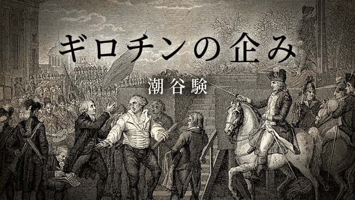 ギロチンの企み　第１回　フランス革命期。ある権力者の命の行方 