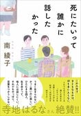 「生きづらさを克服しようの会」を知っていますか？　全国の書店員やメディア関係者、読書好きが大注目の『死にたいって誰かに話したかった』（南綾子・著）とは？:イメージ