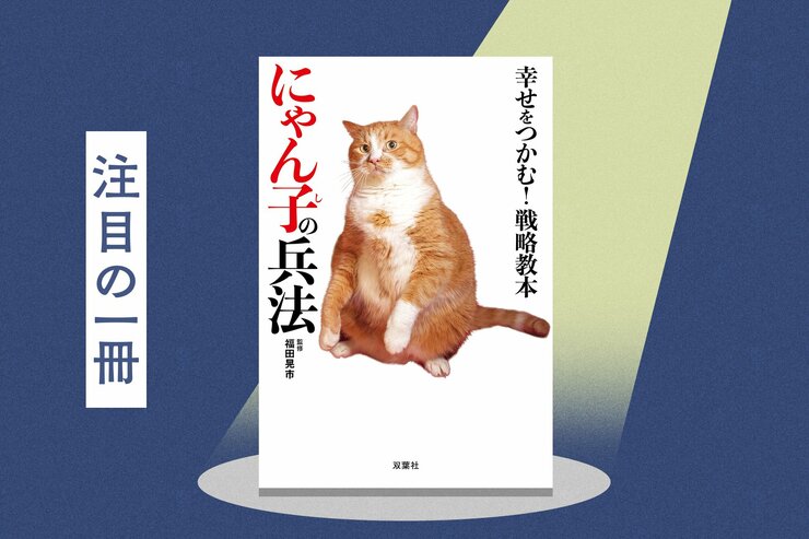 自分を守りつつ、人間関係や恋のモヤモヤを吹き飛ばす「ネコ軍師」３大名言とは？『幸せをつかむ！戦略教本　にゃん子の兵法』監修・福田晃市の画像