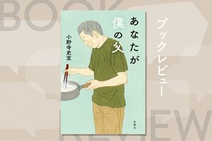 父に認知症の兆しが。父という人を知りたいと思った。父が父であるうちに。親の老いから目を逸らしてきた人の背中を押す一冊　『あなたが僕の父』小野寺史宜:イメージ