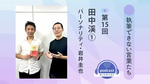 「執筆できない言葉たち」第15回　ゲスト：田中渓①　パーソナリティ：岩井圭也