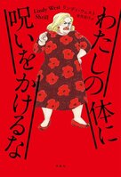「女は黙って性的消費の対象か、“無害な”存在でいろ」という男性優位社会の呪いをぶった切る、不屈のユーモアと怒りのフェミニズム戦記。『わたしの体に呪いをかけるな』リンディ・ウェスト