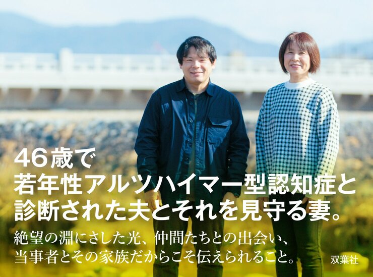 46歳で若年性アルツハイマー型認知症と診断された夫とそれを見守る妻。 絶望の淵にさした光、仲間との出会い、当事者とその家族だからこそ伝えられること。
