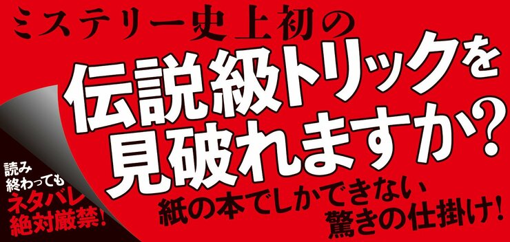 ミステリ史上初の伝説級トリックを見破れますか？  紙の本でしか味わえない破格の面白さ！  読み終わっても、ネタバレ絶対厳禁！