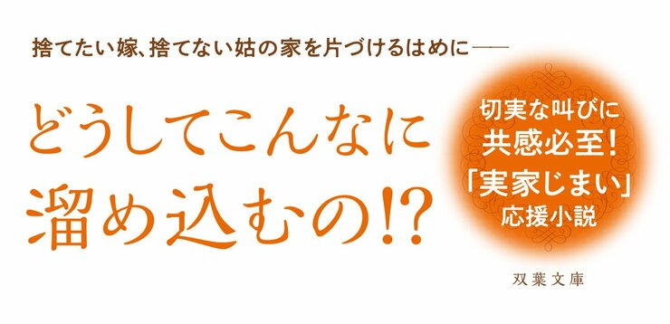 捨てたい嫁、捨てない姑の家を片づけるはめに──どうしてこんなに溜め込むの!?切実すぎる叫びに共感必至！「実家じまい」応援小説