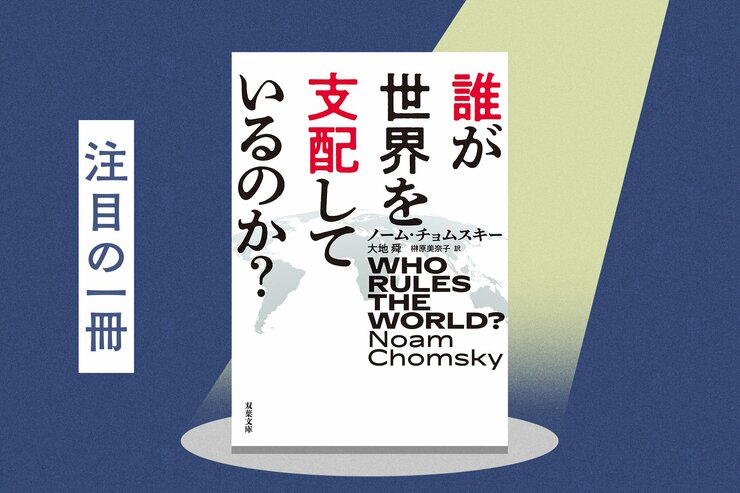 もはや日本も「支配」と「破滅」から逃れられない!?　米国屈指の“知の巨人”が予言した戦慄のシナリオとは？『誰が世界を支配しているのか？』ノーム・チョムスキーの画像