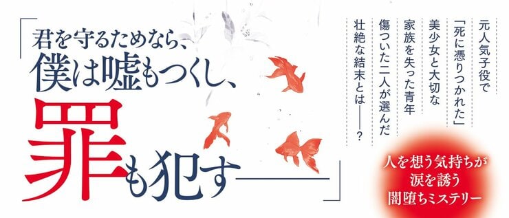 人を想う気持ちが涙を誘う闇堕ちミステリー  元子役で「死に憑りつかれた」美少女と大切な家族を失った青年 傷ついた二人が選んだ壮絶な結末とは――?  「君を守るためなら、僕は嘘もつくし、罪も犯す――」