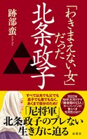 2022年NHK大河ドラマで注目!!　元祖「わきまえない女」北条政子に男に媚びない生き方を学ぶ！　『「わきまえない女」だった北条政子』跡部蛮