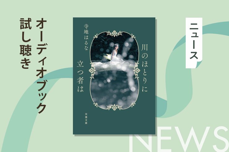 大切な人の「本当の心」を、あなたは知っていますか？ 隠された秘密が明かされるとき、誰かを想う優しさが胸を打つ。寺地はるな著『川のほとりに立つ者は』オーディブル冒頭公開！の画像